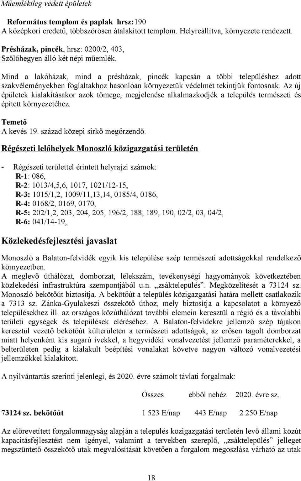 Mind a lakóházak, mind a présházak, pincék kapcsán a többi településhez adott szakvéleményekben foglaltakhoz hasonlóan környezetük védelmét tekintjük fontosnak.