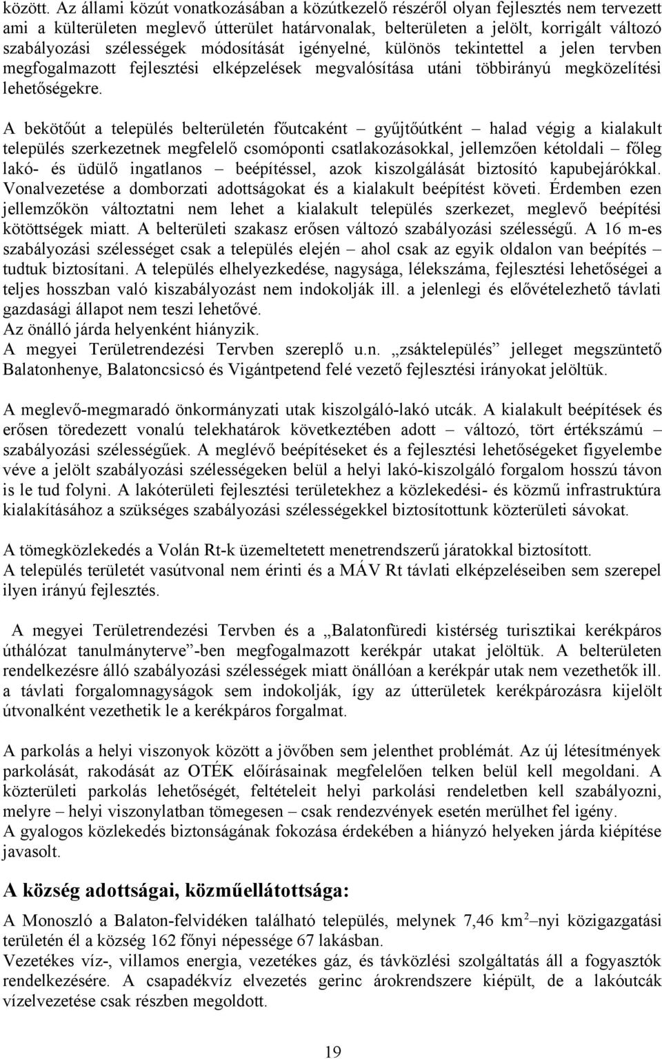 szélességek módosítását igényelné, különös tekintettel a jelen tervben megfogalmazott fejlesztési elképzelések megvalósítása utáni többirányú megközelítési lehetőségekre.