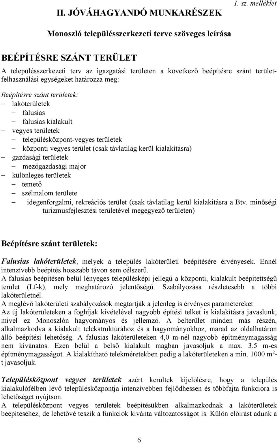 határozza meg: Beépítésre szánt területek: lakóterületek falusias falusias kialakult vegyes területek településközpont-vegyes területek központi vegyes terület (csak távlatilag kerül kialakításra)