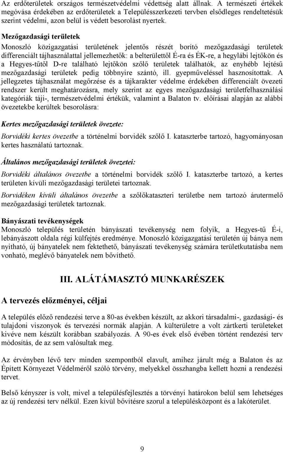 Mezőgazdasági területek Monoszló közigazgatási területének jelentős részét borító mezőgazdasági területek differenciált tájhasználattal jellemezhetők: a belterülettől É-ra és ÉK-re, a hegylábi