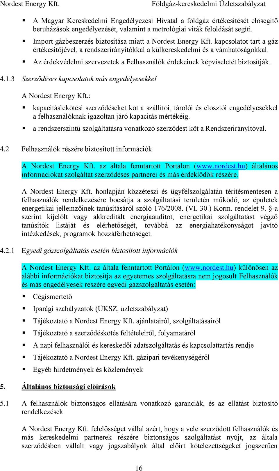 Az érdekvédelmi szervezetek a Felhasználók érdekeinek képviseletét biztosítják. 4.1.3 Szerződéses kapcsolatok más engedélyesekkel A Nordest Energy Kft.