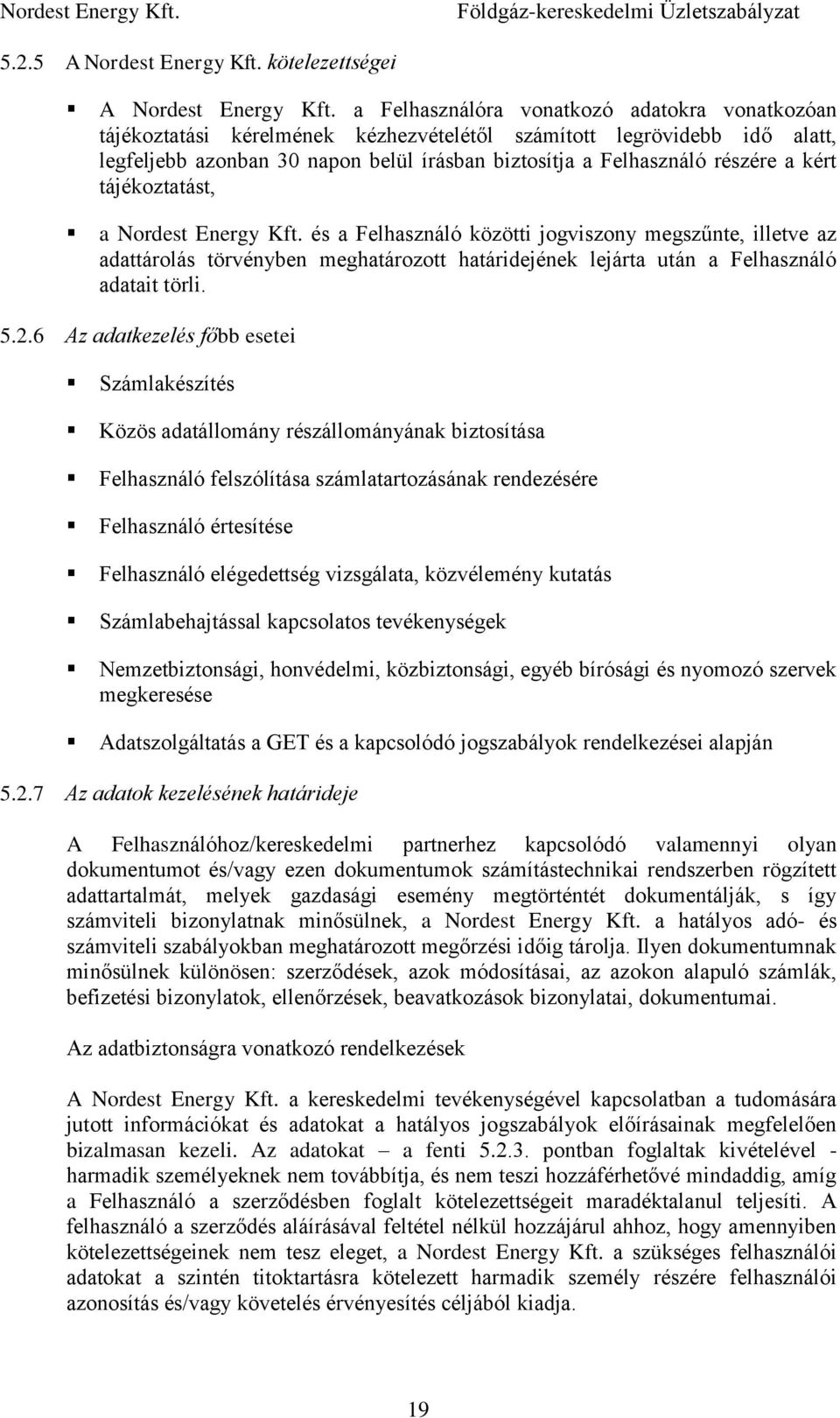 kért tájékoztatást, a Nordest Energy Kft. és a Felhasználó közötti jogviszony megszűnte, illetve az adattárolás törvényben meghatározott határidejének lejárta után a Felhasználó adatait törli. 5.2.