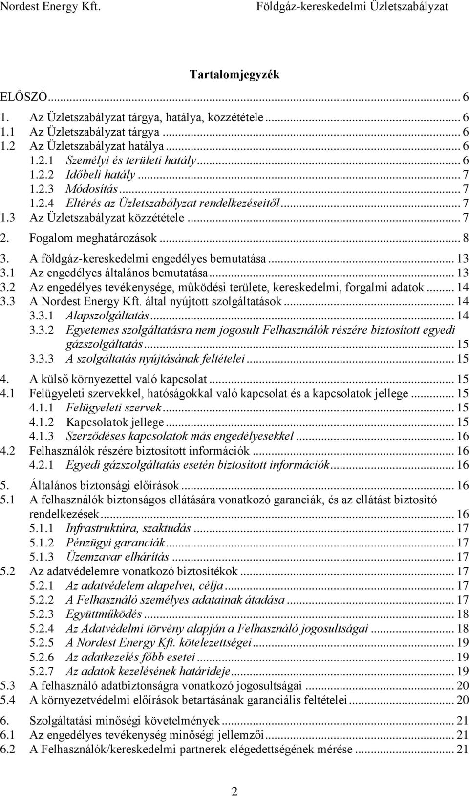 .. 13 3.1 Az engedélyes általános bemutatása... 13 3.2 Az engedélyes tevékenysége, működési területe, kereskedelmi, forgalmi adatok... 14 3.3 A Nordest Energy Kft. által nyújtott szolgáltatások... 14 3.3.1 Alapszolgáltatás.