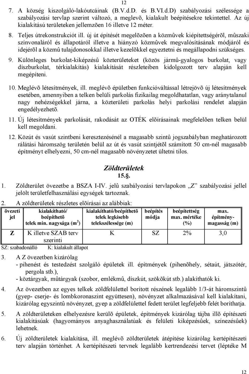 új út építését megelõzõen a közmûvek kiépítettségérõl, mûszaki színvonaláról és állapotáról illetve a hiányzó közmûvek megvalósításának módjáról és idejérõl a közmû tulajdonosokkal illetve kezelõkkel