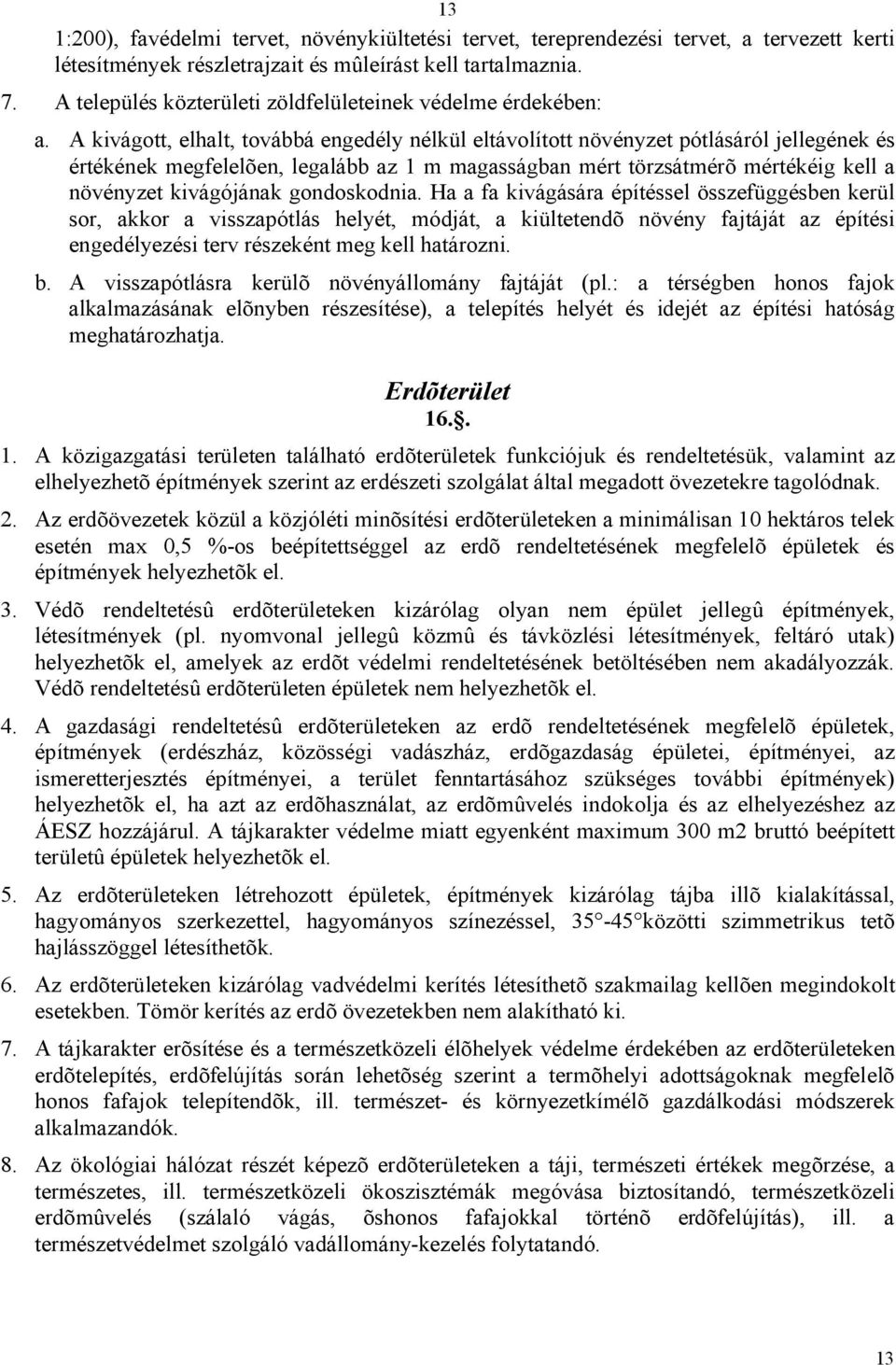 A kivágott, elhalt, továbbá engedély nélkül eltávolított növényzet pótlásáról jellegének és értékének megfelelõen, legalább az 1 m magasságban mért törzsátmérõ mértékéig kell a növényzet kivágójának