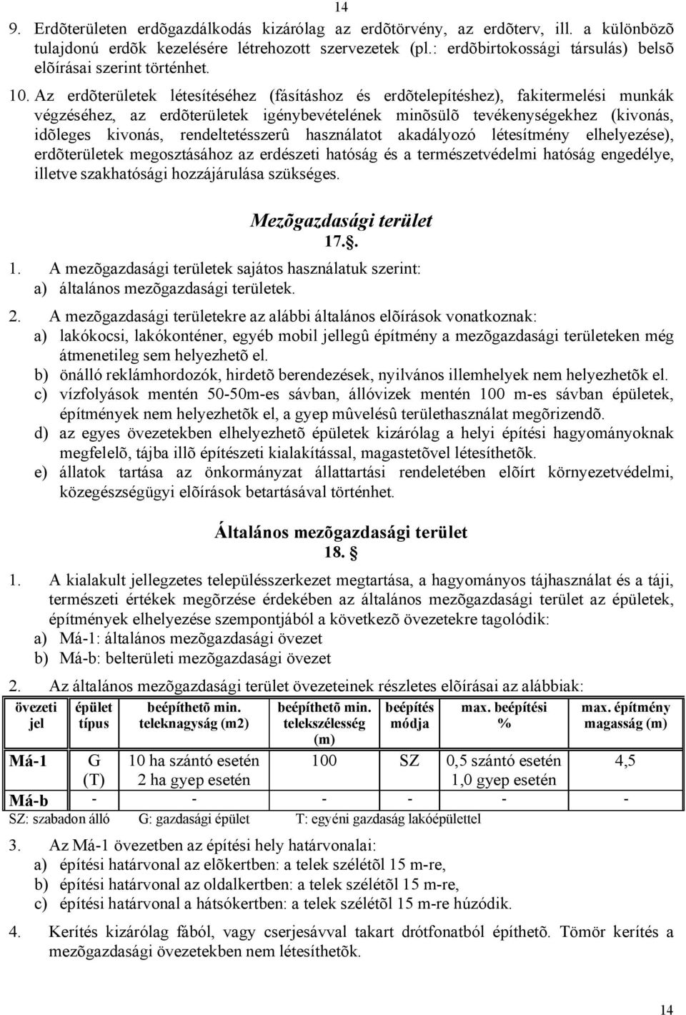 Az erdõterületek létesítéséhez (fásításhoz és erdõtelepítéshez), fakitermelési munkák végzéséhez, az erdõterületek igénybevételének minõsülõ tevékenységekhez (kivonás, idõleges kivonás,