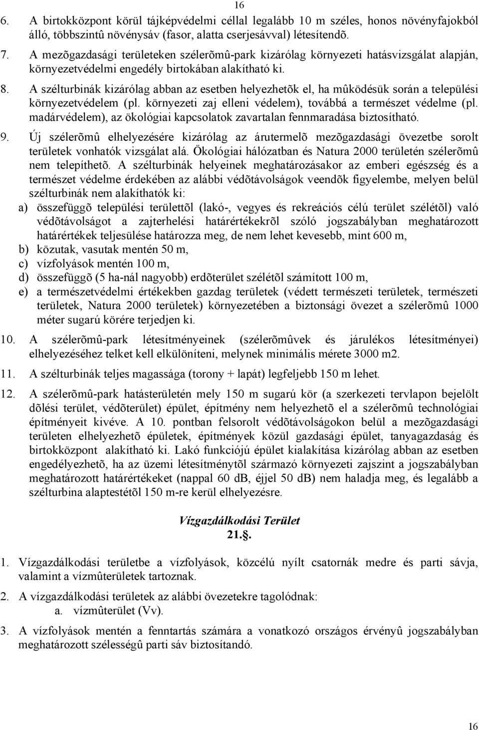 A szélturbinák kizárólag abban az esetben helyezhetõk el, ha mûködésük során a települési környezetvédelem (pl. környezeti zaj elleni védelem), továbbá a természet védelme (pl.