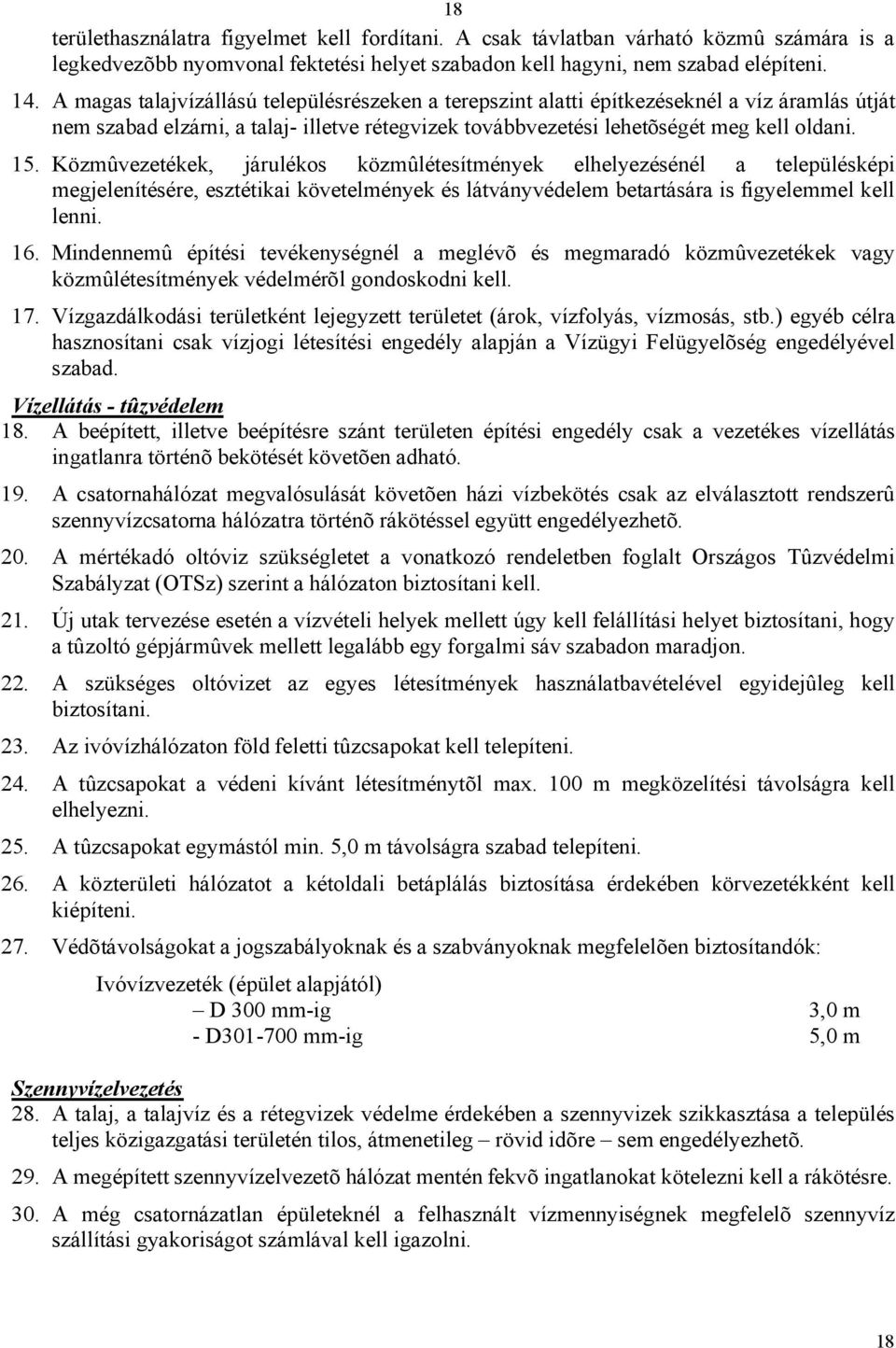 Közmûvezetékek, járulékos közmûlétesítmények elhelyezésénél a településképi megjelenítésére, esztétikai követelmények és látványvédelem betartására is figyelemmel kell lenni. 16.