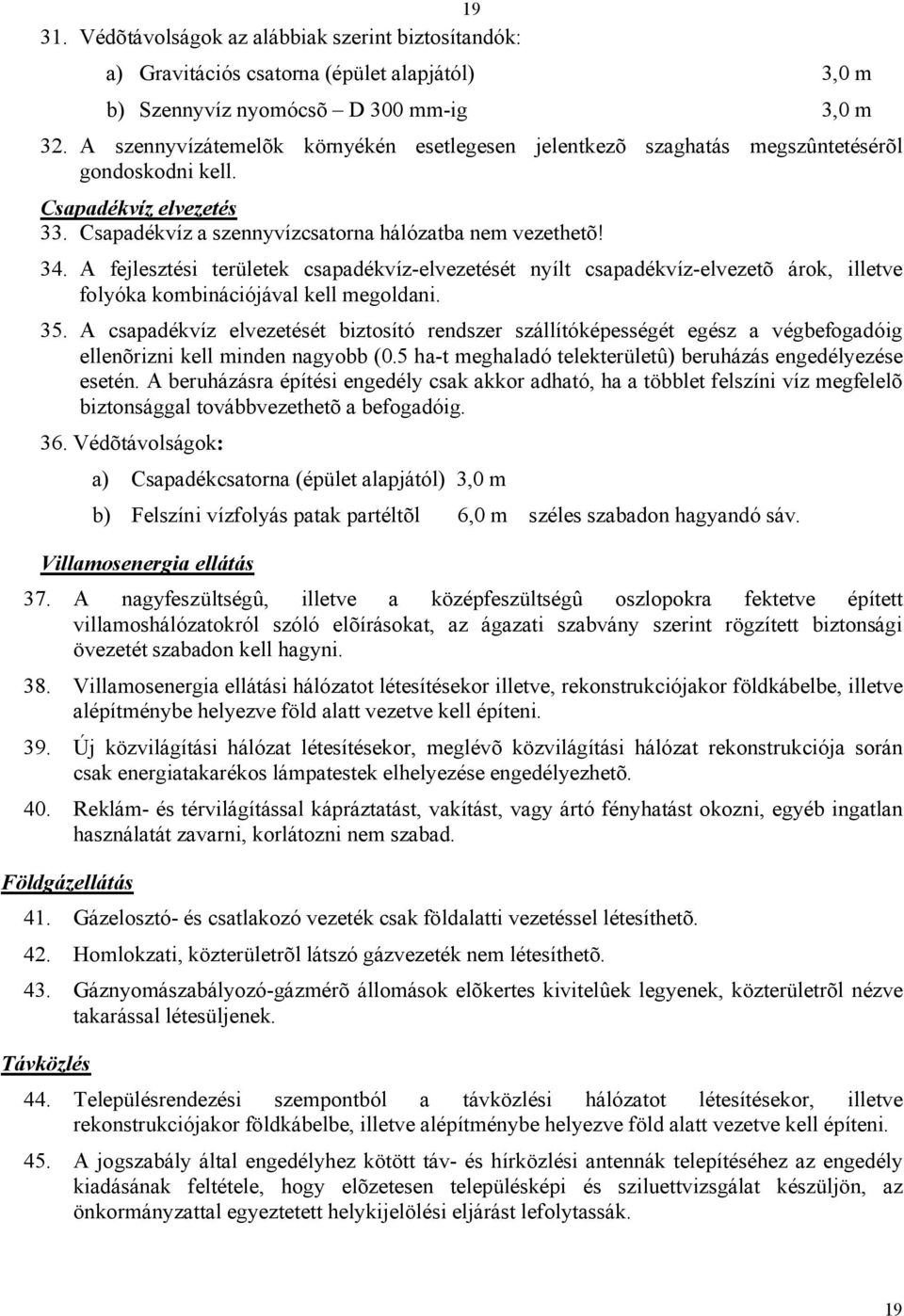 A fejlesztési területek csapadékvíz-elvezetését nyílt csapadékvíz-elvezetõ árok, illetve folyóka kombinációjával kell megoldani. 35.