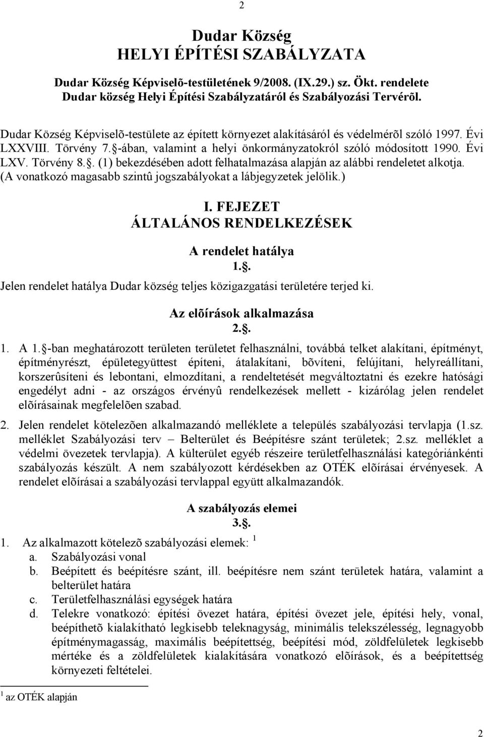 Törvény 8.. (1) bekezdésében adott felhatalmazása alapján az alábbi rendeletet alkotja. (A vonatkozó magasabb szintû jogszabályokat a lábjegyzetek jelölik.) I.