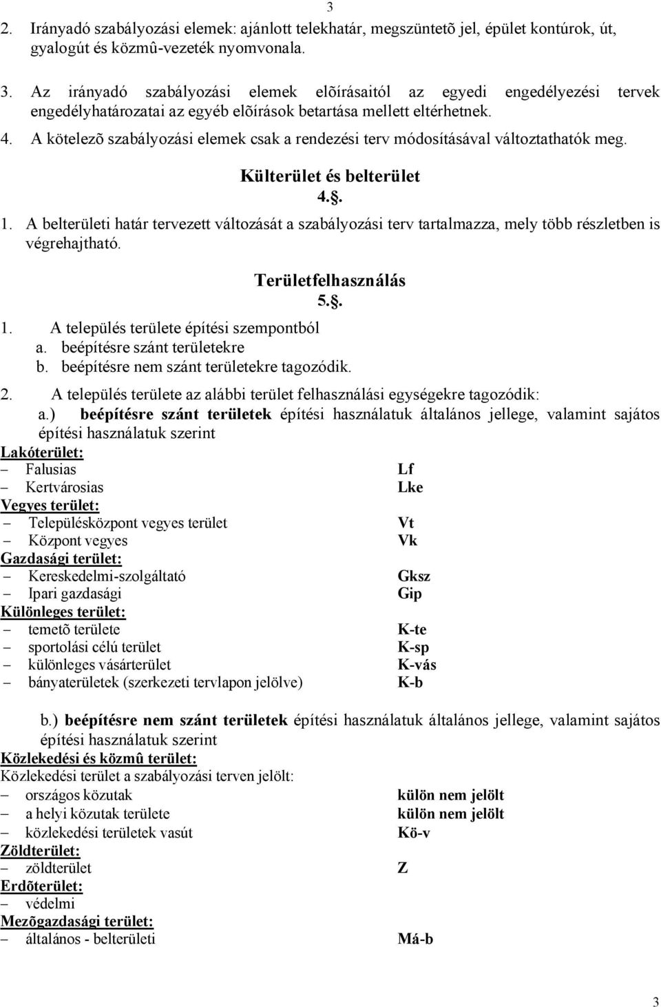 A kötelezõ szabályozási elemek csak a rendezési terv módosításával változtathatók meg. Külterület és belterület 4.. 1.