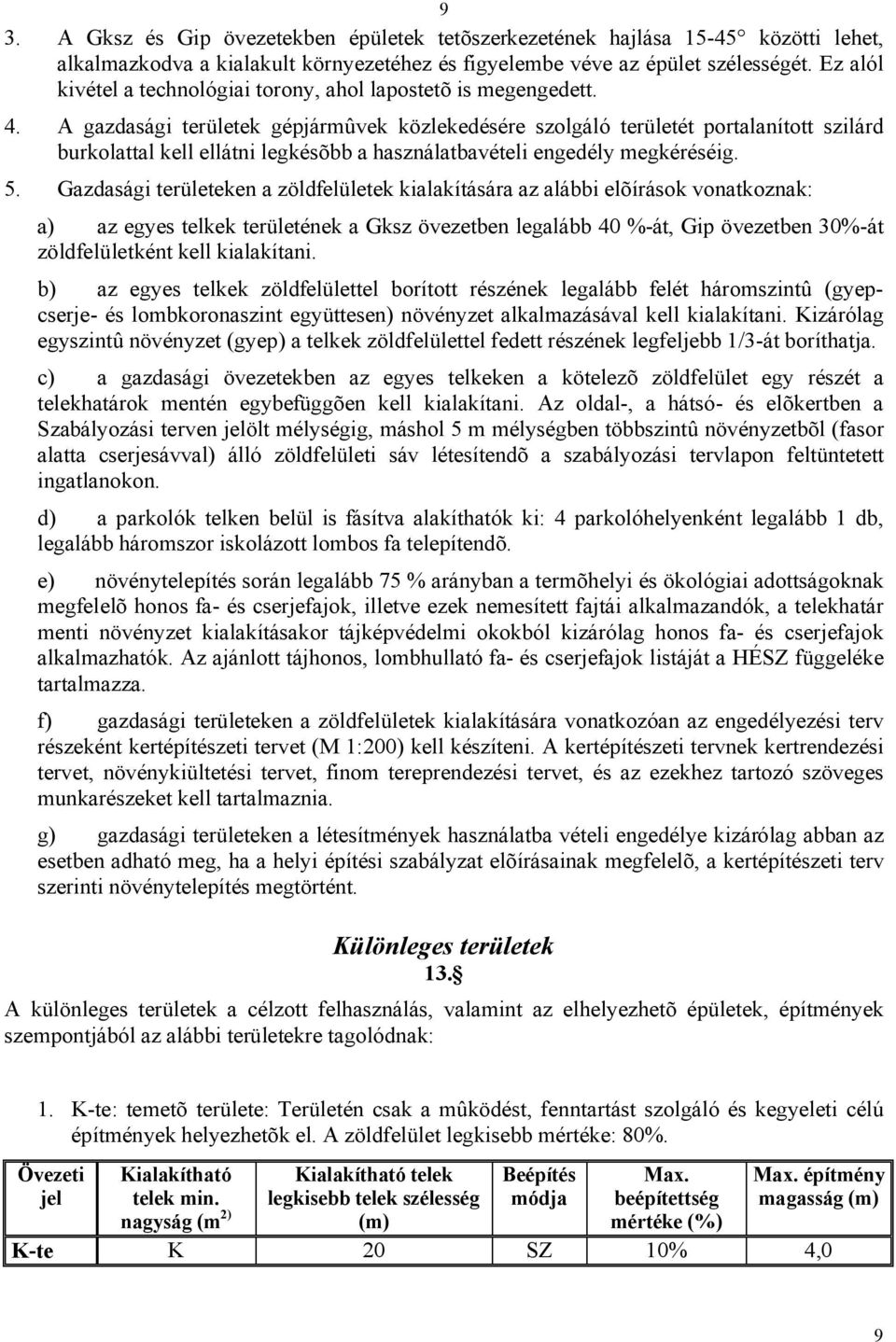 A gazdasági területek gépjármûvek közlekedésére szolgáló területét portalanított szilárd burkolattal kell ellátni legkésõbb a használatbavételi engedély megkéréséig. 5.