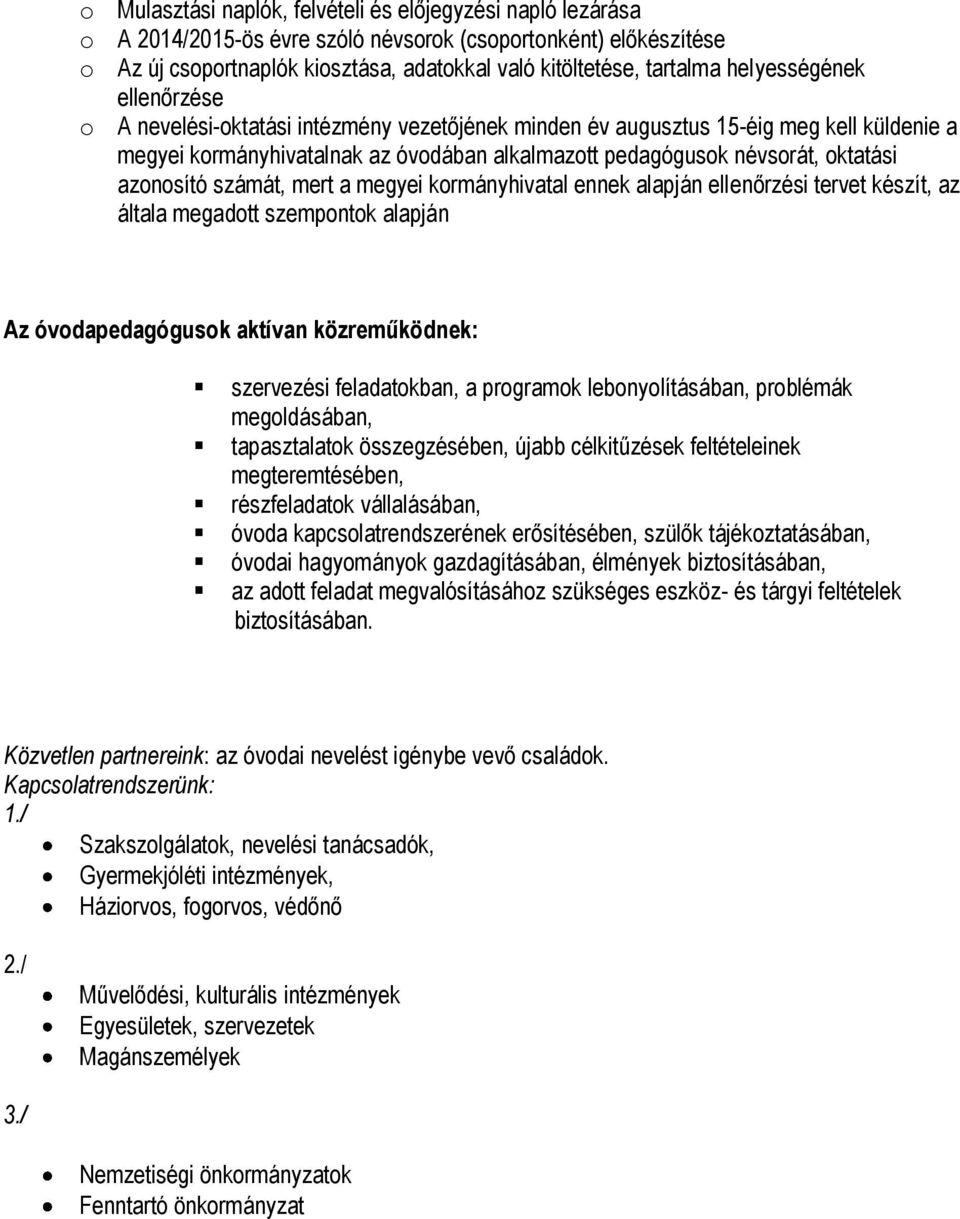 azonosító számát, mert a megyei kormányhivatal ennek alapján ellenőrzési tervet készít, az általa megadott szempontok alapján Az óvodapedagógusok aktívan közreműködnek: szervezési feladatokban, a