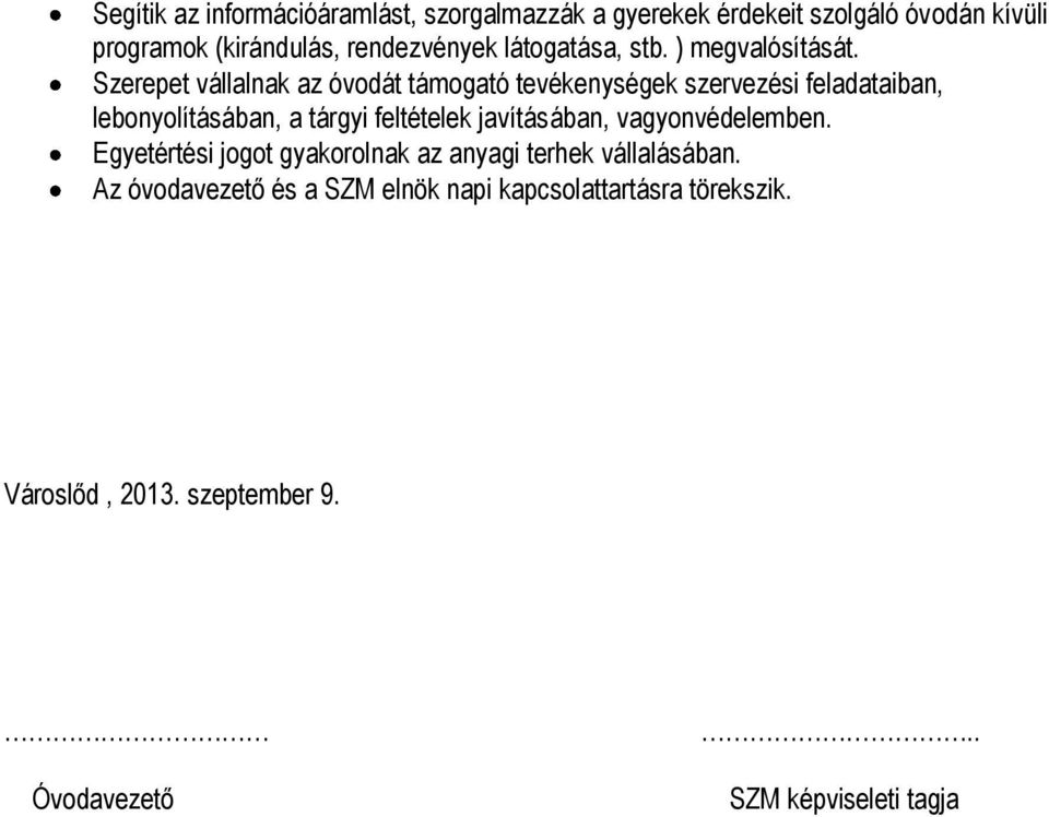 Szerepet vállalnak az óvodát támogató tevékenységek szervezési feladataiban, lebonyolításában, a tárgyi feltételek