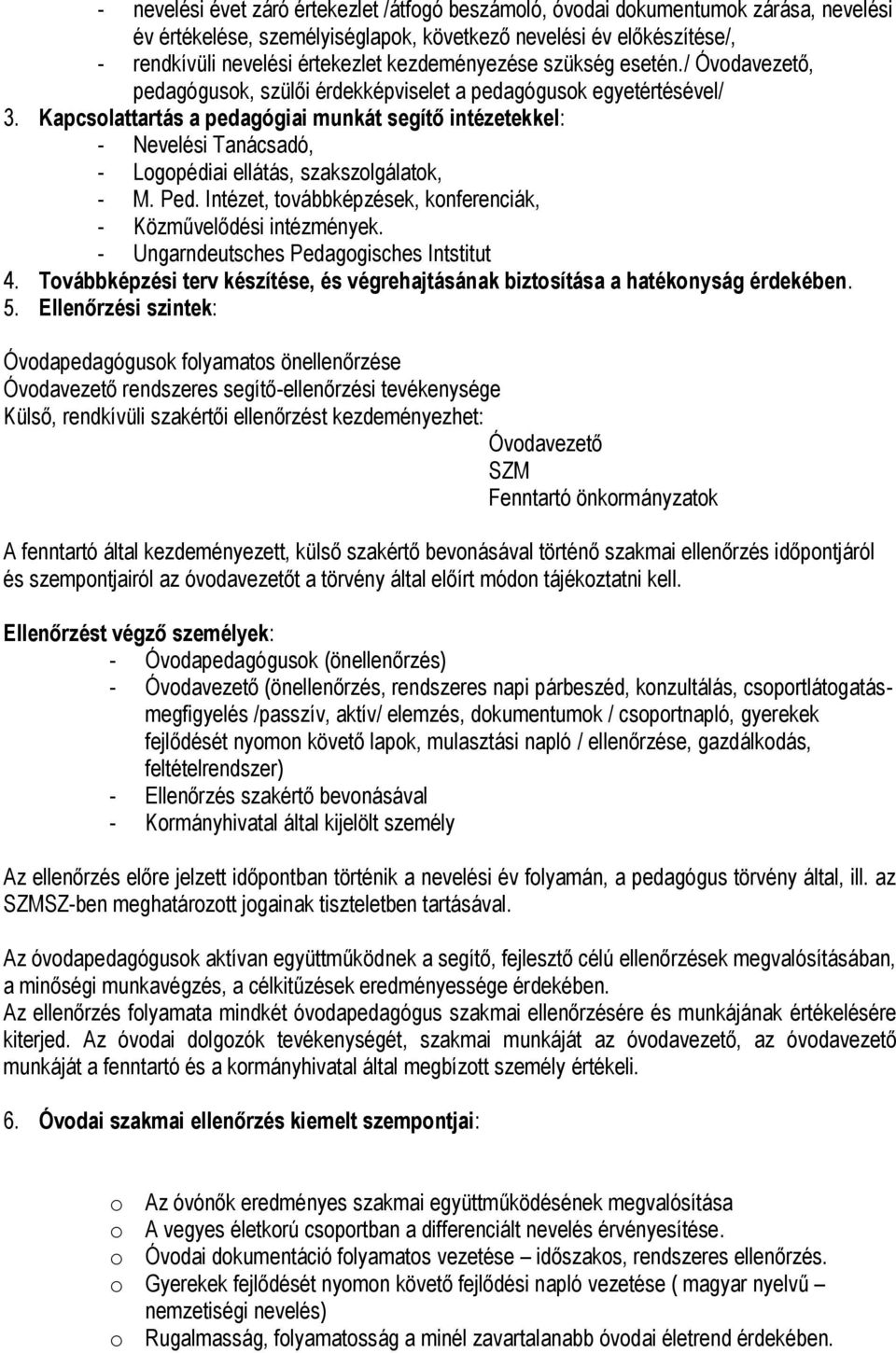 Kapcsolattartás a pedagógiai munkát segítő intézetekkel: - Nevelési Tanácsadó, - Logopédiai ellátás, szakszolgálatok, - M. Ped. Intézet, továbbképzések, konferenciák, - Közművelődési intézmények.