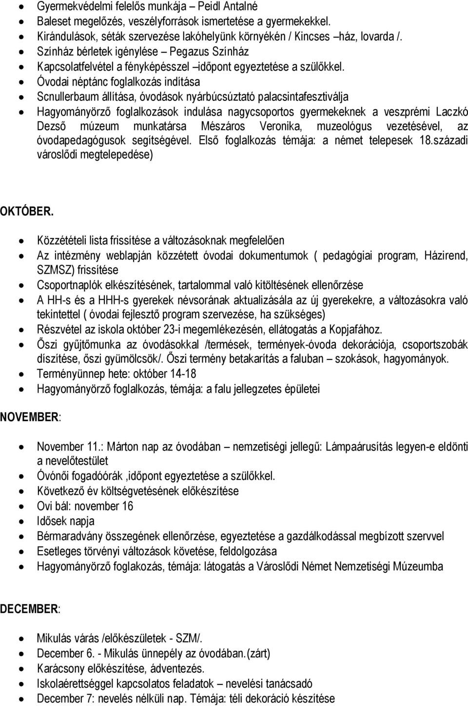 Óvodai néptánc foglalkozás indítása Scnullerbaum állítása, óvodások nyárbúcsúztató palacsintafesztiválja Hagyományörző foglalkozások indulása nagycsoportos gyermekeknek a veszprémi Laczkó Dezső