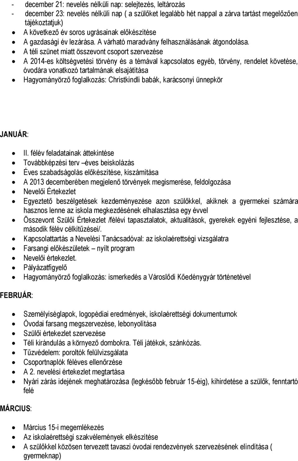 A téli szünet miatt összevont csoport szervezése A 2014-es költségvetési törvény és a témával kapcsolatos egyéb, törvény, rendelet követése, óvodára vonatkozó tartalmának elsajátítása Hagyományörző