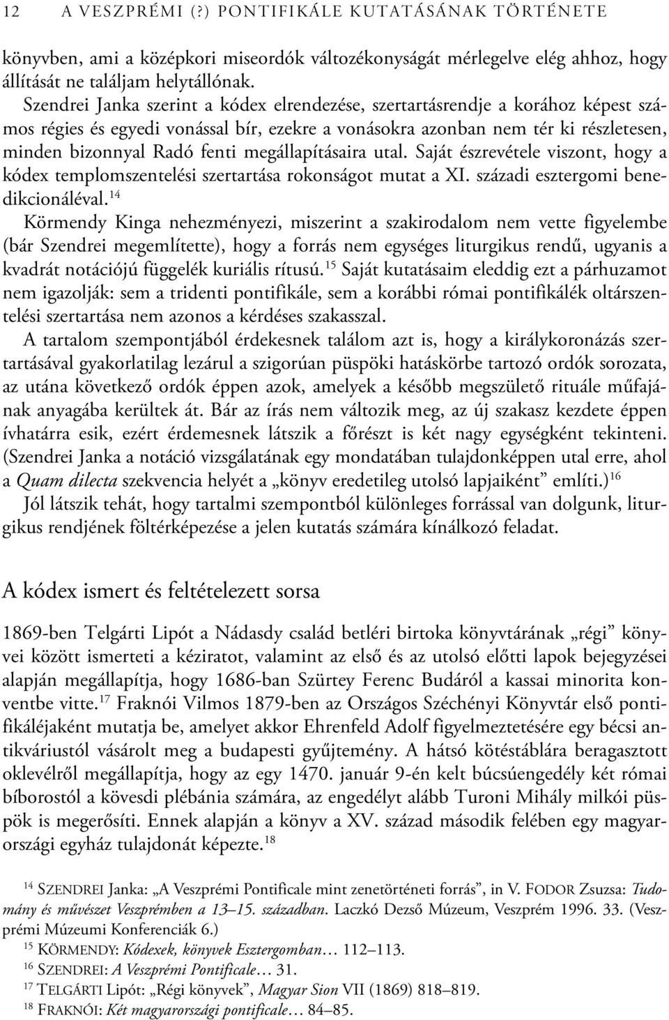 megállapításaira utal. Saját észrevétele viszont, hogy a kódex templomszentelési szertartása rokonságot mutat a XI. századi esztergomi benedikcionáléval.