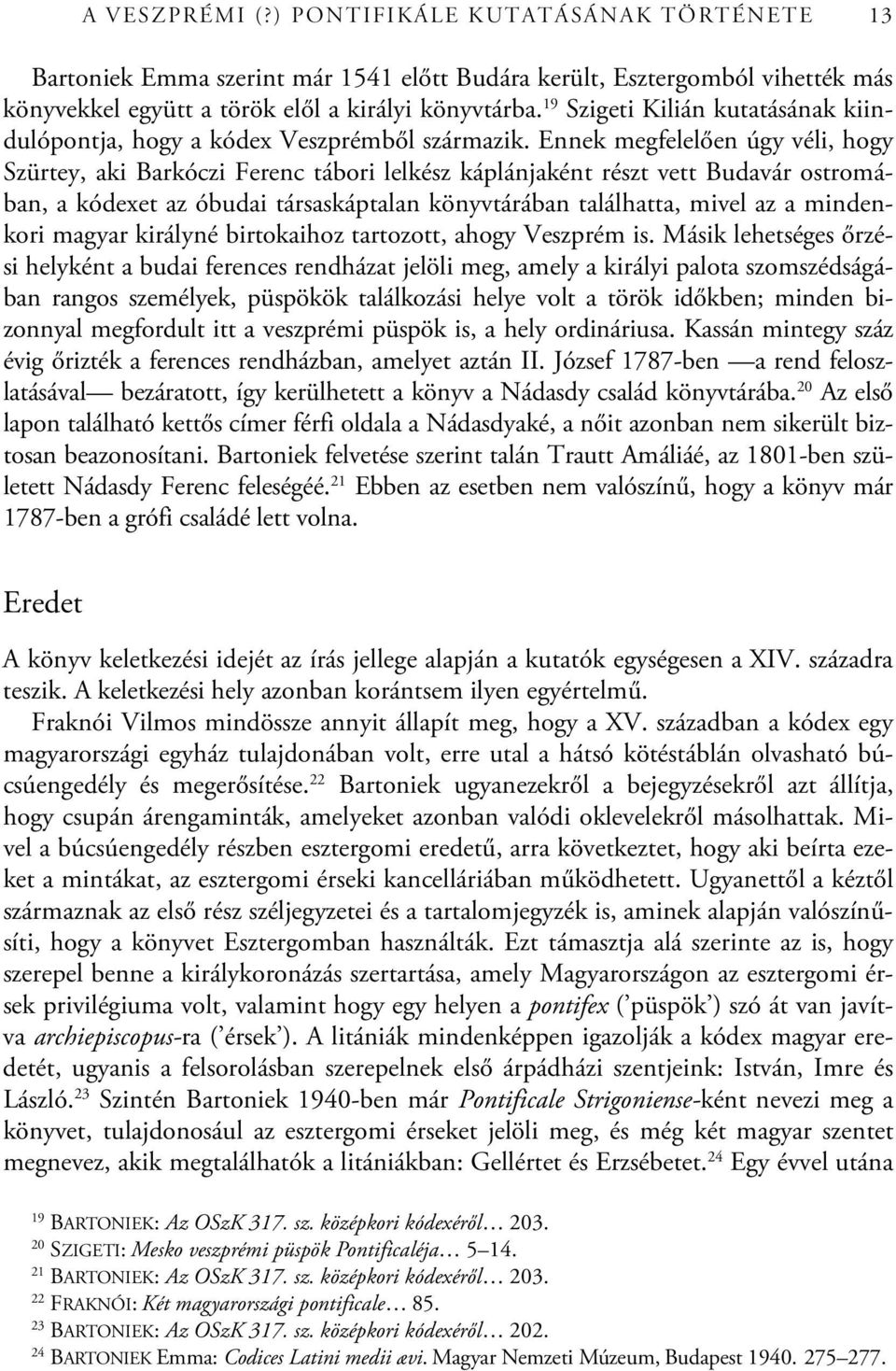 Ennek megfelelően úgy véli, hogy Szürtey, aki Barkóczi Ferenc tábori lelkész káplánjaként részt vett Budavár ostromában, a kódexet az óbudai társaskáptalan könyvtárában találhatta, mivel az a