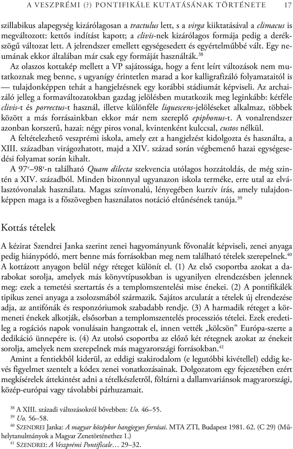 formája pedig a derékszögű változat lett. A jelrendszer emellett egységesedett és egyértelműbbé vált. Egy neumának ekkor általában már csak egy formáját használták.