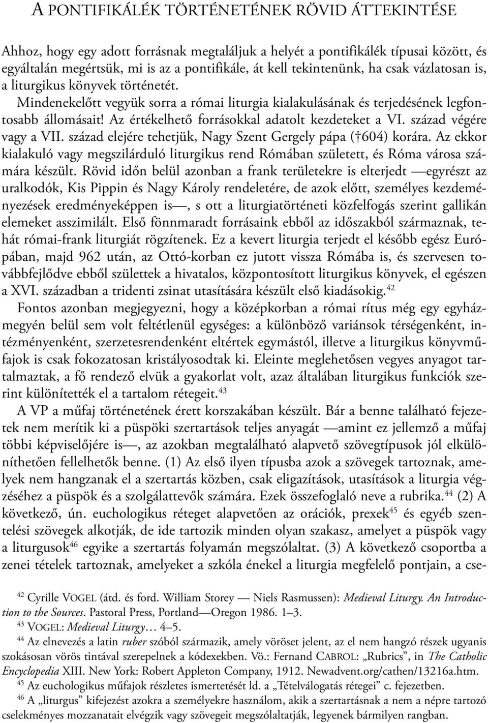 Az értékelhető forrásokkal adatolt kezdeteket a VI. század végére vagy a VII. század elejére tehetjük, Nagy Szent Gergely pápa ( 604) korára.