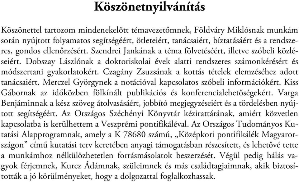 Czagány Zsuzsának a kottás tételek elemzéséhez adott tanácsaiért. Merczel Györgynek a notációval kapcsolatos szóbeli információkért.