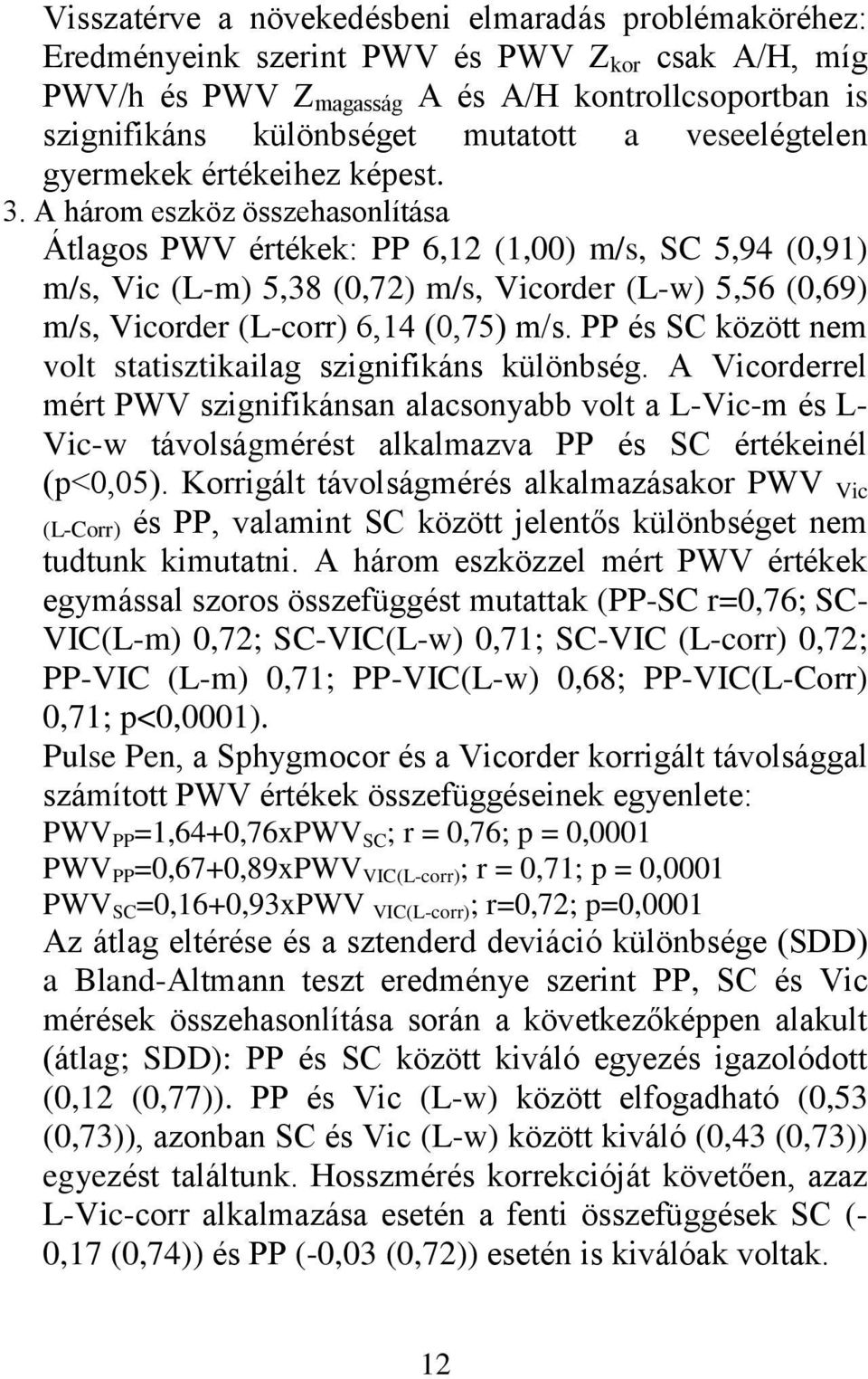 A három eszköz összehasonlítása Átlagos PWV értékek: PP 6,12 (1,00) m/s, SC 5,94 (0,91) m/s, Vic (L-m) 5,38 (0,72) m/s, Vicorder (L-w) 5,56 (0,69) m/s, Vicorder (L-corr) 6,14 (0,75) m/s.