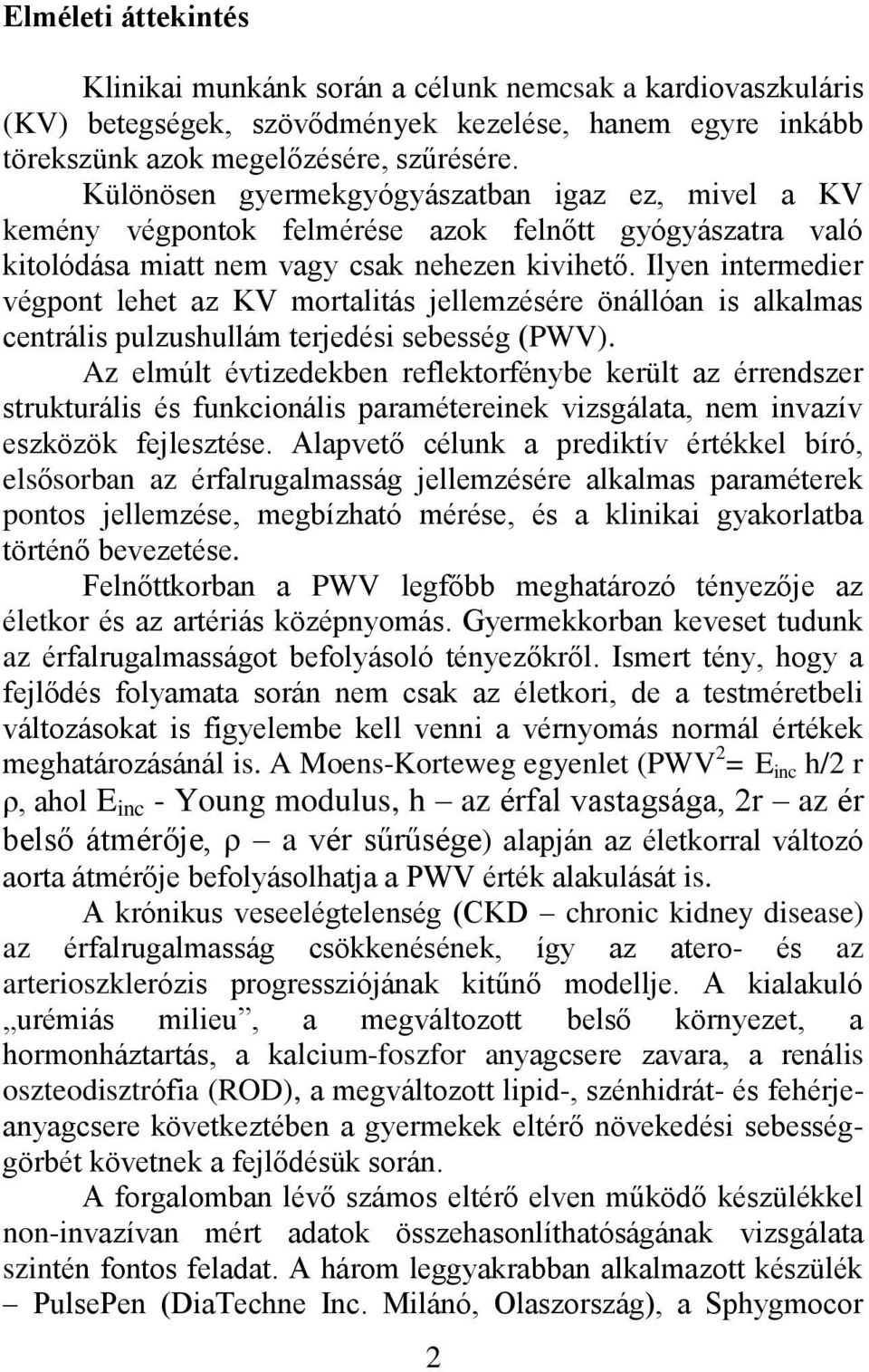 Ilyen intermedier végpont lehet az KV mortalitás jellemzésére önállóan is alkalmas centrális pulzushullám terjedési sebesség (PWV).