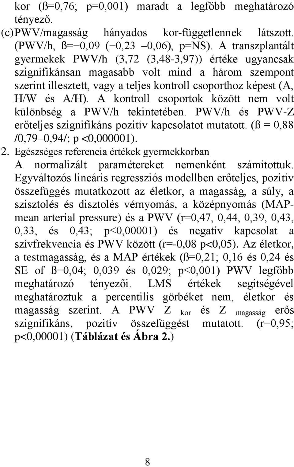 A kontroll csoportok között nem volt különbség a PWV/h tekintetében. PWV/h és PWV-Z erőteljes szignifikáns pozitív kapcsolatot mutatott. (ß = 0,88 /0,79 0,94/; p <0,000001). 2.