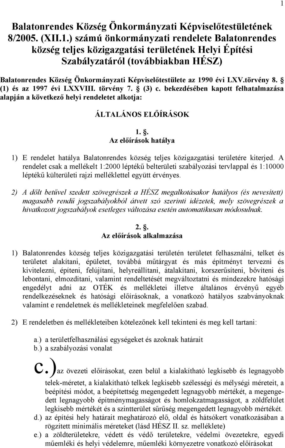 bekezdésében kapott felhatalmazása alapján a következő helyi rendeletet alkotja: ÁLTALÁNOS ELŐÍRÁSOK 1.