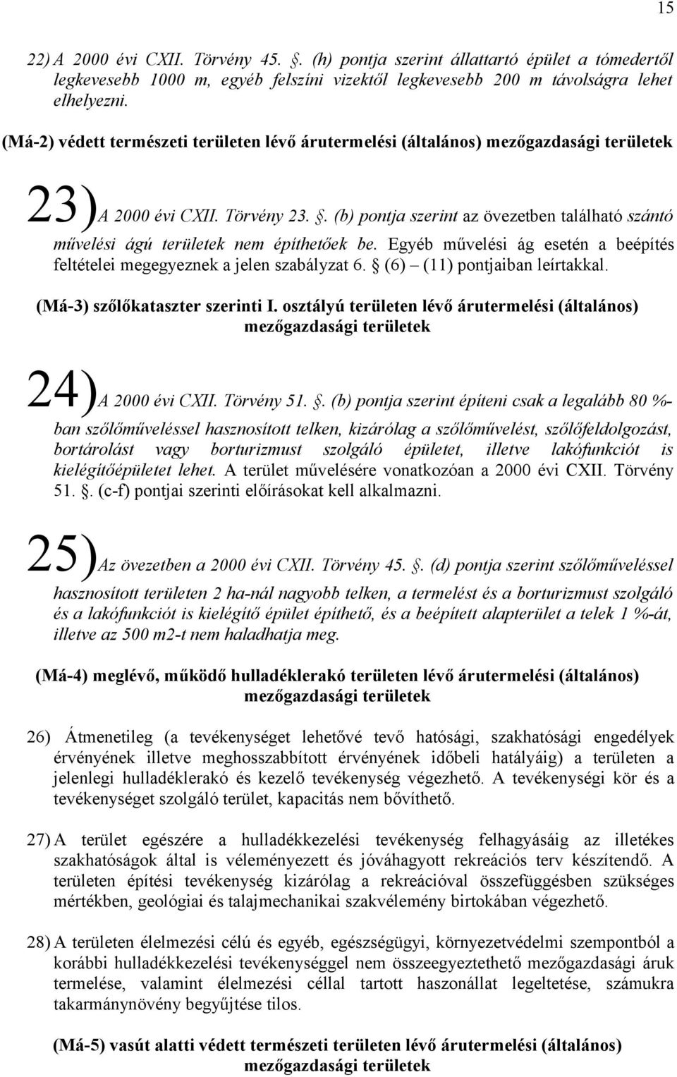 . (b) pontja szerint az övezetben található szántó művelési ágú területek nem építhetőek be. Egyéb művelési ág esetén a beépítés feltételei megegyeznek a jelen szabályzat 6.