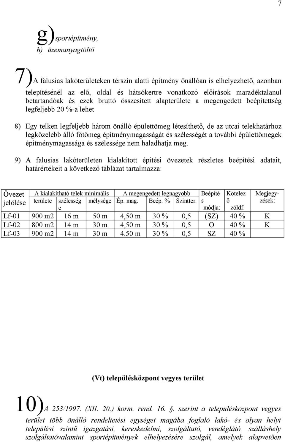 telekhatárhoz legközelebb álló főtömeg építménymagasságát és szélességét a további épülettömegek építménymagassága és szélessége nem haladhatja meg.