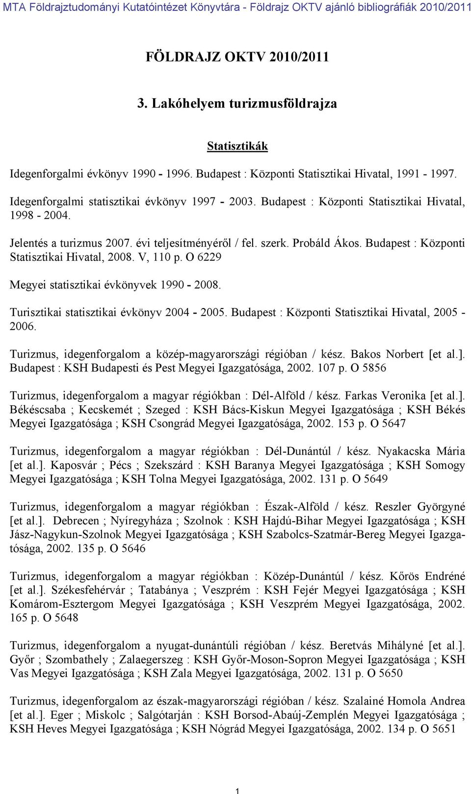 Budapest : Központi Statisztikai Hivatal, 2008. V, 110 p. O 6229 Megyei statisztikai évkönyvek 1990-2008. Turisztikai statisztikai évkönyv 2004-2005.