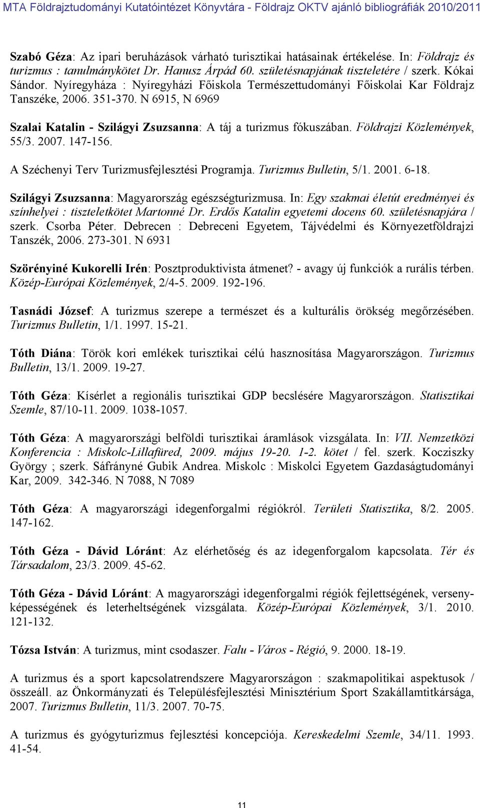 Földrajzi Közlemények, 55/3. 2007. 147-156. A Széchenyi Terv Turizmusfejlesztési Programja. Turizmus Bulletin, 5/1. 2001. 6-18. Szilágyi Zsuzsanna: Magyarország egészségturizmusa.