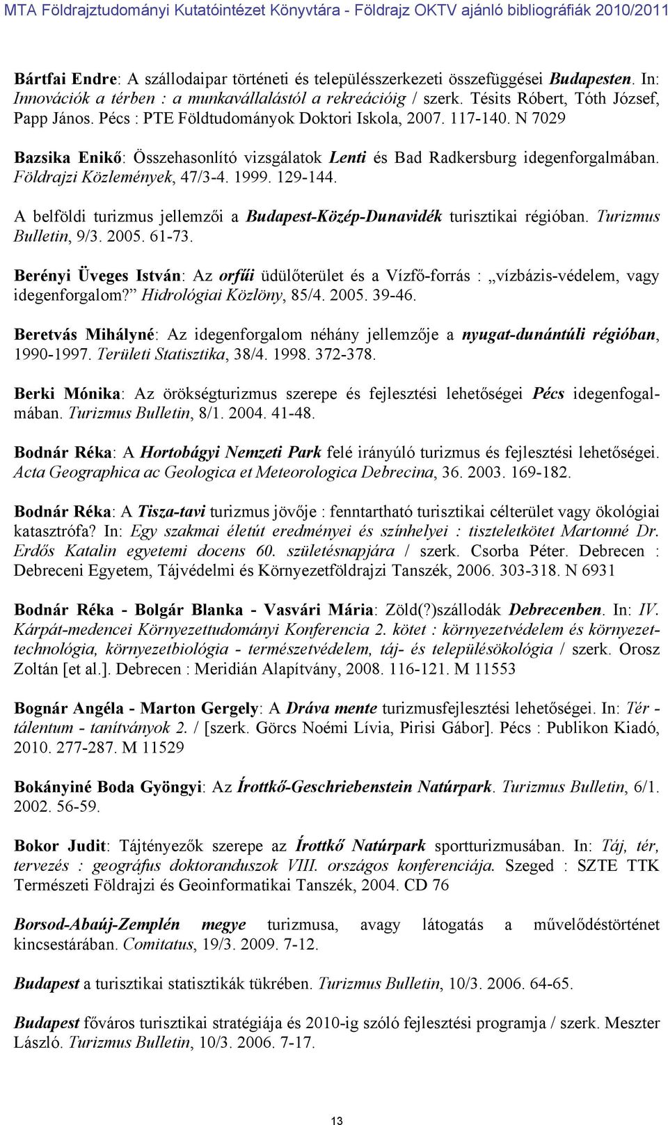 A belföldi turizmus jellemzői a Budapest-Közép-Dunavidék turisztikai régióban. Turizmus Bulletin, 9/3. 2005. 61-73.