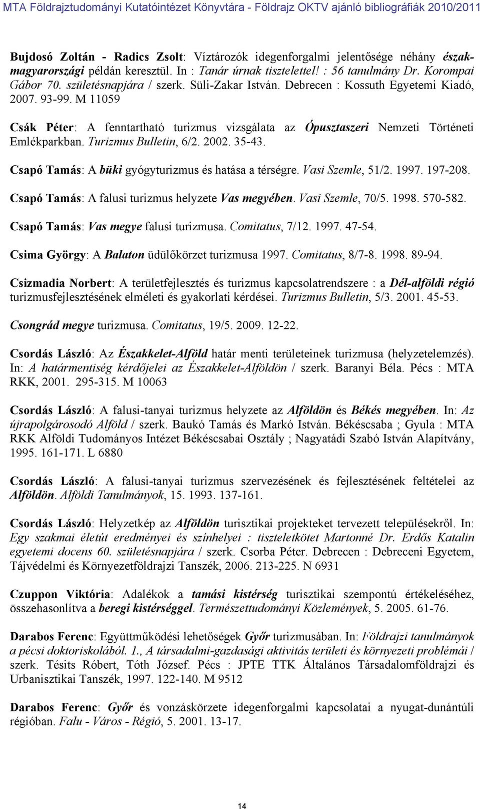 Turizmus Bulletin, 6/2. 2002. 35-43. Csapó Tamás: A büki gyógyturizmus és hatása a térségre. Vasi Szemle, 51/2. 1997. 197-208. Csapó Tamás: A falusi turizmus helyzete Vas megyében. Vasi Szemle, 70/5.