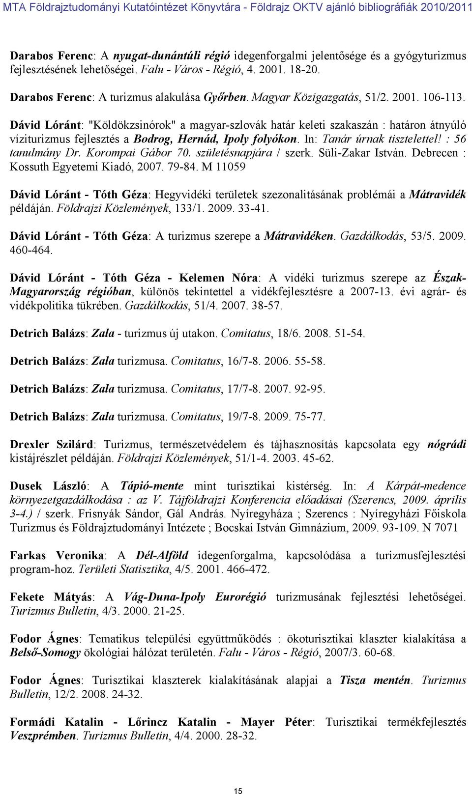 In: Tanár úrnak tisztelettel! : 56 tanulmány Dr. Korompai Gábor 70. születésnapjára / szerk. Süli-Zakar István. Debrecen : Kossuth Egyetemi Kiadó, 2007. 79-84.