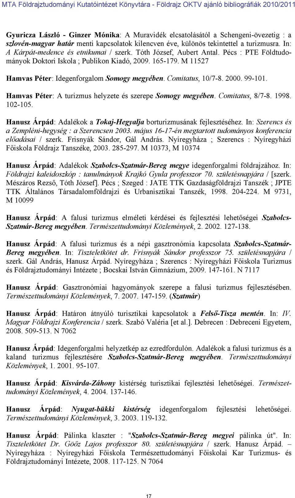 Comitatus, 10/7-8. 2000. 99-101. Hamvas Péter: A turizmus helyzete és szerepe Somogy megyében. Comitatus, 8/7-8. 1998. 102-105. Hanusz Árpád: Adalékok a Tokaj-Hegyalja borturizmusának fejlesztéséhez.