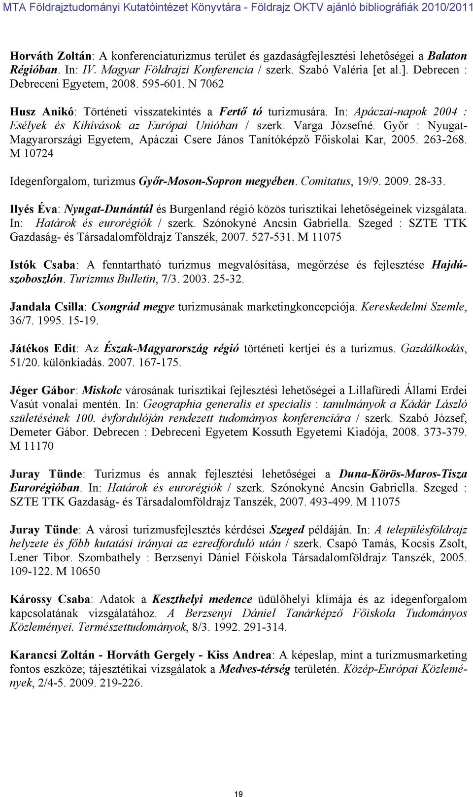 Varga Józsefné. Győr : Nyugat- Magyarországi Egyetem, Apáczai Csere János Tanítóképző Főiskolai Kar, 2005. 263-268. M 10724 Idegenforgalom, turizmus Győr-Moson-Sopron megyében. Comitatus, 19/9. 2009.