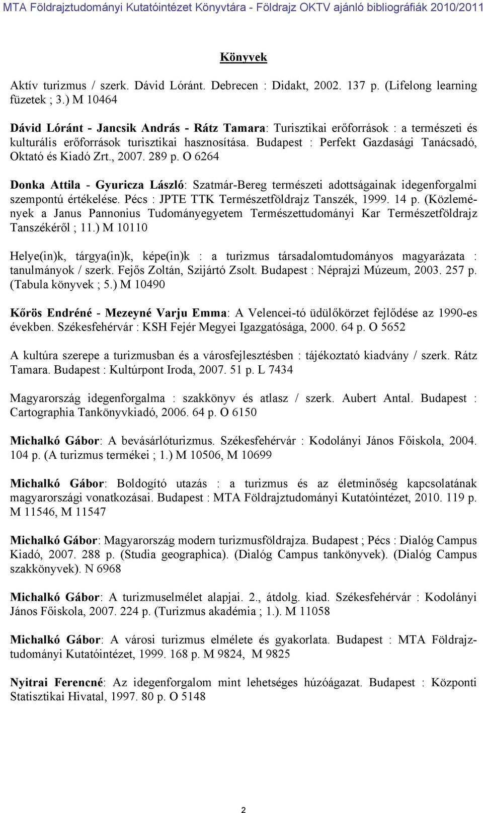Budapest : Perfekt Gazdasági Tanácsadó, Oktató és Kiadó Zrt., 2007. 289 p. O 6264 Donka Attila - Gyuricza László: Szatmár-Bereg természeti adottságainak idegenforgalmi szempontú értékelése.