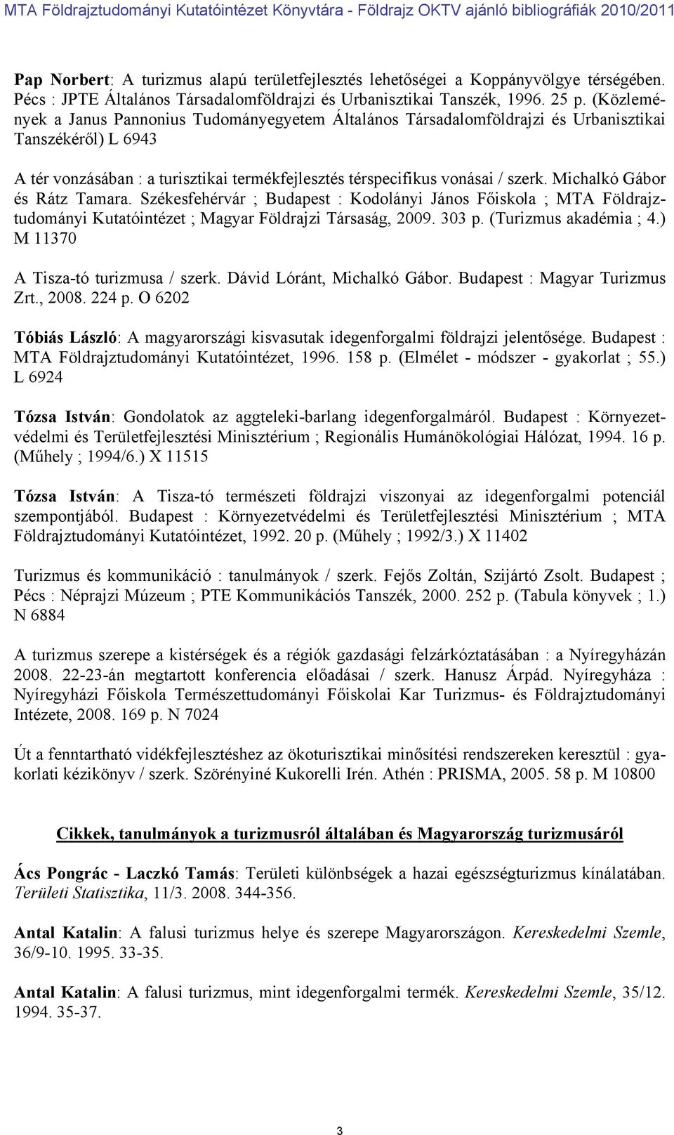 Michalkó Gábor és Rátz Tamara. Székesfehérvár ; Budapest : Kodolányi János Főiskola ; MTA Földrajztudományi Kutatóintézet ; Magyar Földrajzi Társaság, 2009. 303 p. (Turizmus akadémia ; 4.