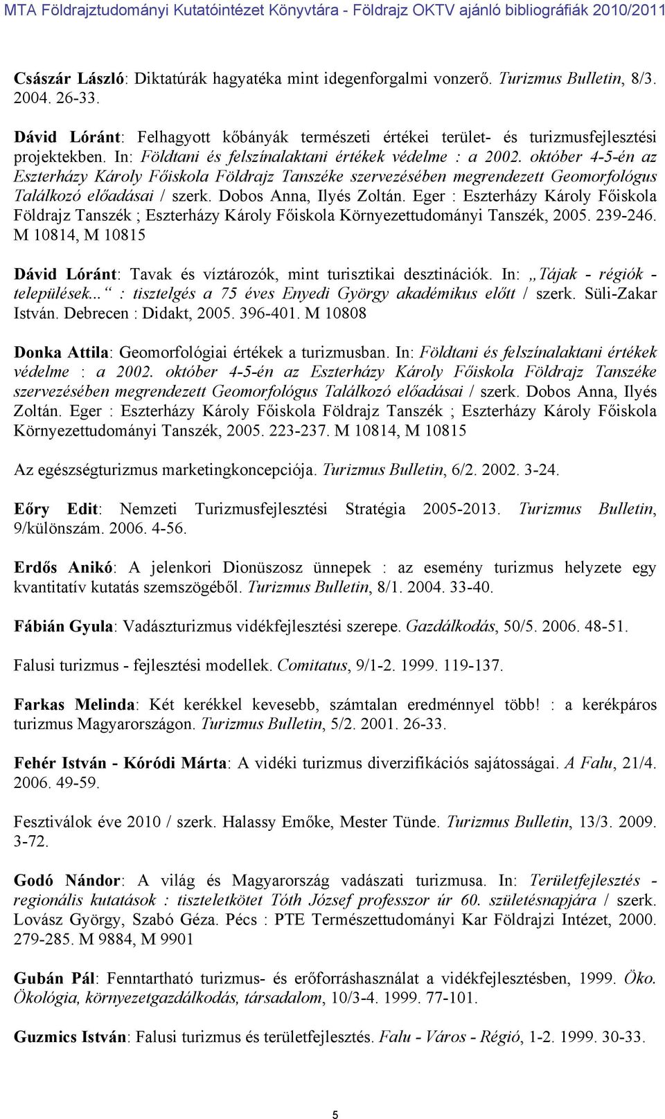 október 4-5-én az Eszterházy Károly Főiskola Földrajz Tanszéke szervezésében megrendezett Geomorfológus Találkozó előadásai / szerk. Dobos Anna, Ilyés Zoltán.