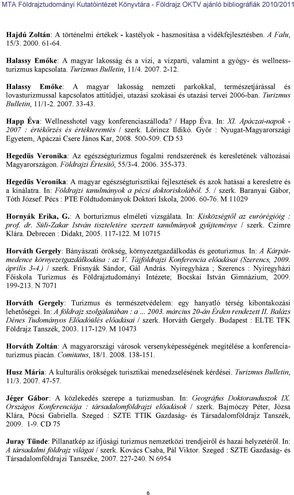 Halassy Emőke: A magyar lakosság nemzeti parkokkal, természetjárással és lovasturizmussal kapcsolatos attitűdjei, utazási szokásai és utazási tervei 2006-ban. Turizmus Bulletin, 11/1-2. 2007. 33-43.