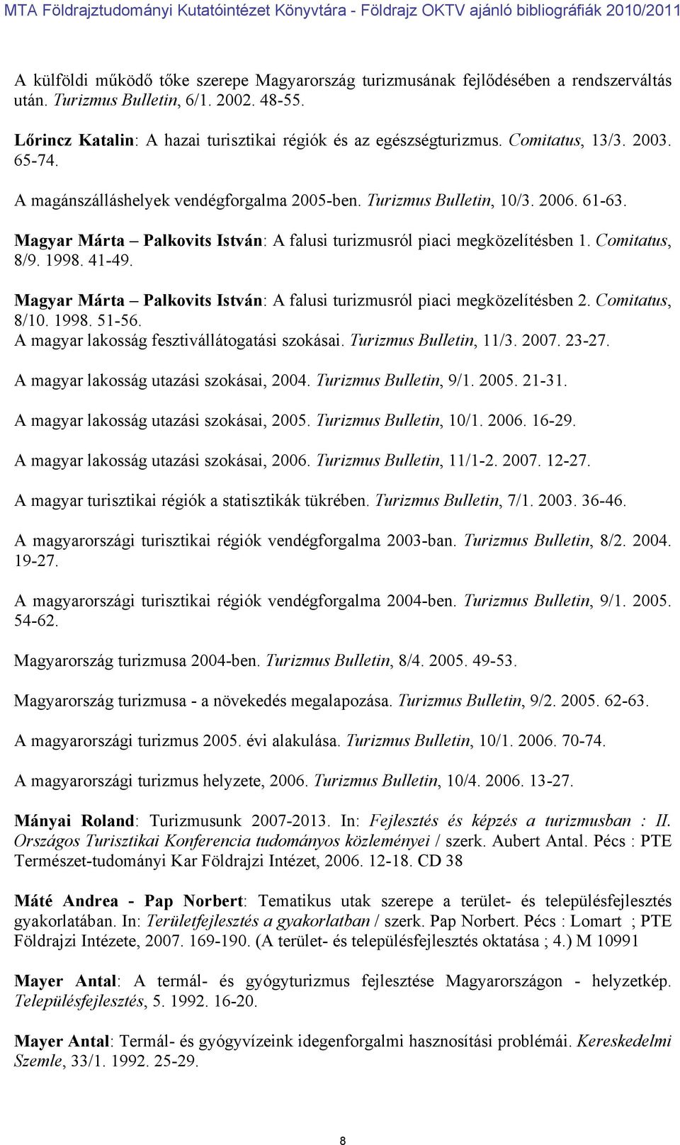 Comitatus, 8/9. 1998. 41-49. Magyar Márta Palkovits István: A falusi turizmusról piaci megközelítésben 2. Comitatus, 8/10. 1998. 51-56. A magyar lakosság fesztivállátogatási szokásai.