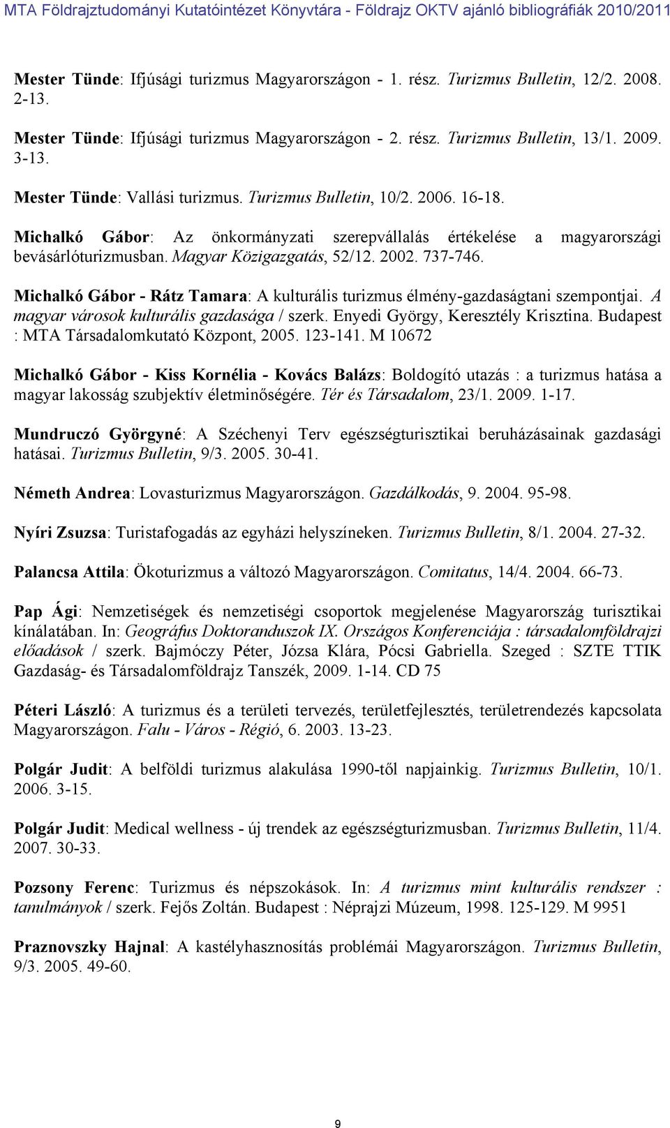 737-746. Michalkó Gábor - Rátz Tamara: A kulturális turizmus élmény-gazdaságtani szempontjai. A magyar városok kulturális gazdasága / szerk. Enyedi György, Keresztély Krisztina.