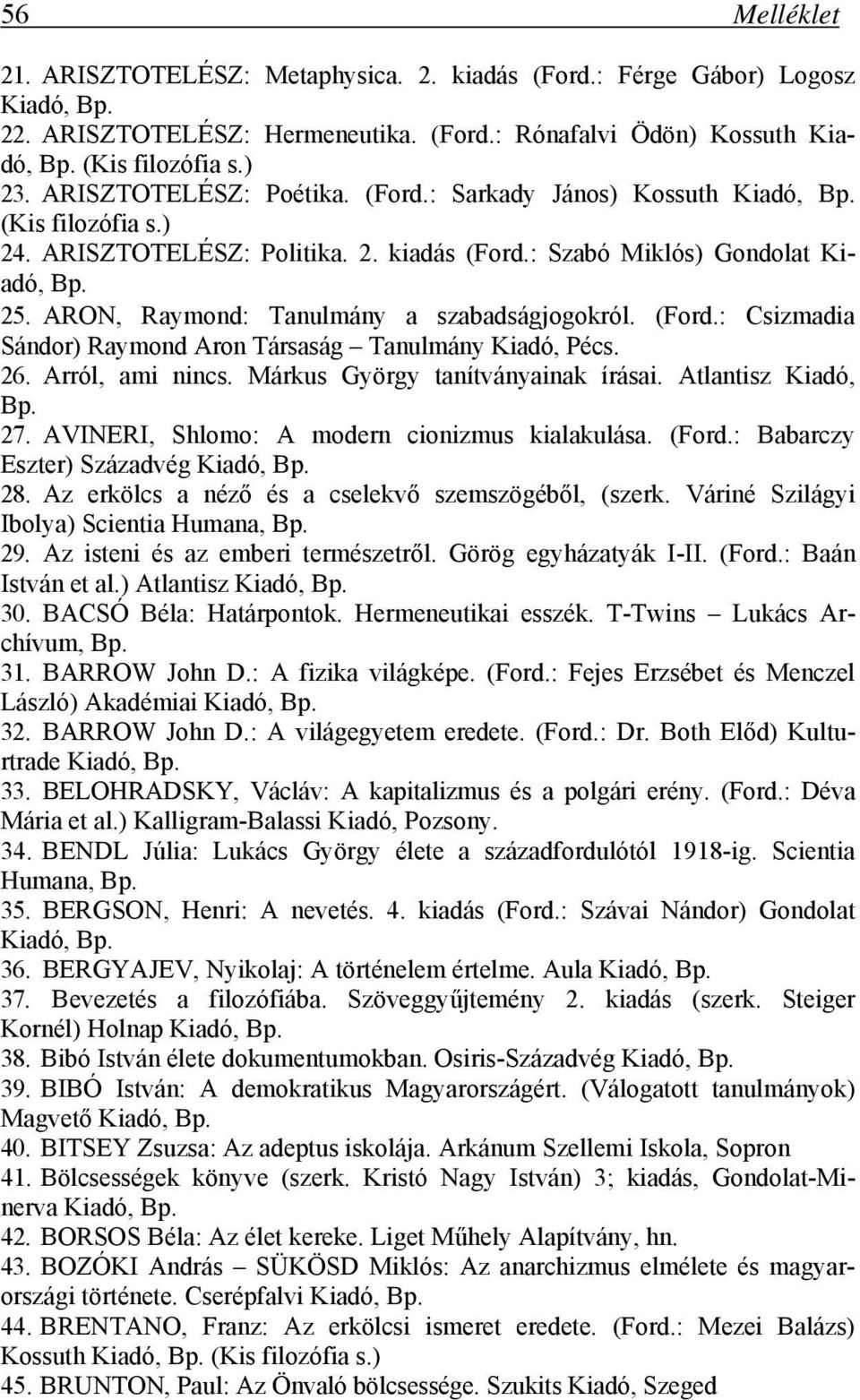 ARON, Raymond: Tanulmány a szabadságjogokról. (Ford.: Csizmadia Sándor) Raymond Aron Társaság Tanulmány Kiadó, Pécs. 26. Arról, ami nincs. Márkus György tanítványainak írásai. Atlantisz Kiadó, 27.