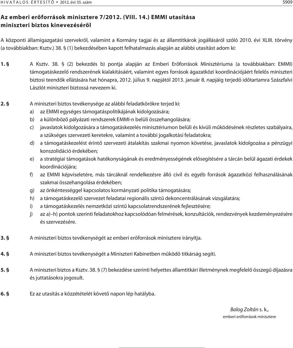 ) 38. (1) bekezdésében kapott felhatalmazás alapján az alábbi utasítást adom ki: 1. A Ksztv. 38. (2) bekezdés b) pontja alapján az Emberi Erõforrások Minisztériuma (a továbbiakban: EMMI)