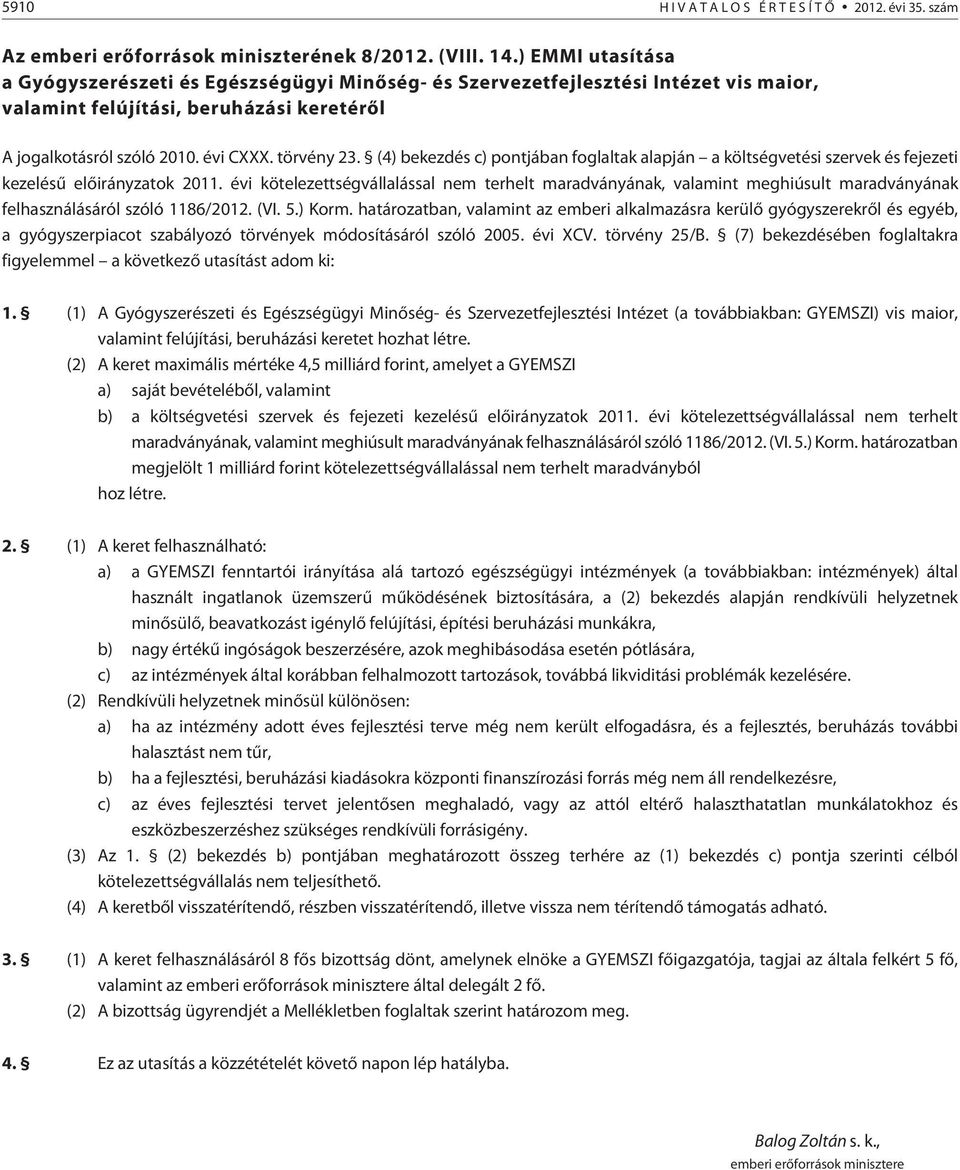 (4) bekezdés c) pontjában foglaltak alapján a költségvetési szervek és fejezeti kezelésû elõirányzatok 2011.