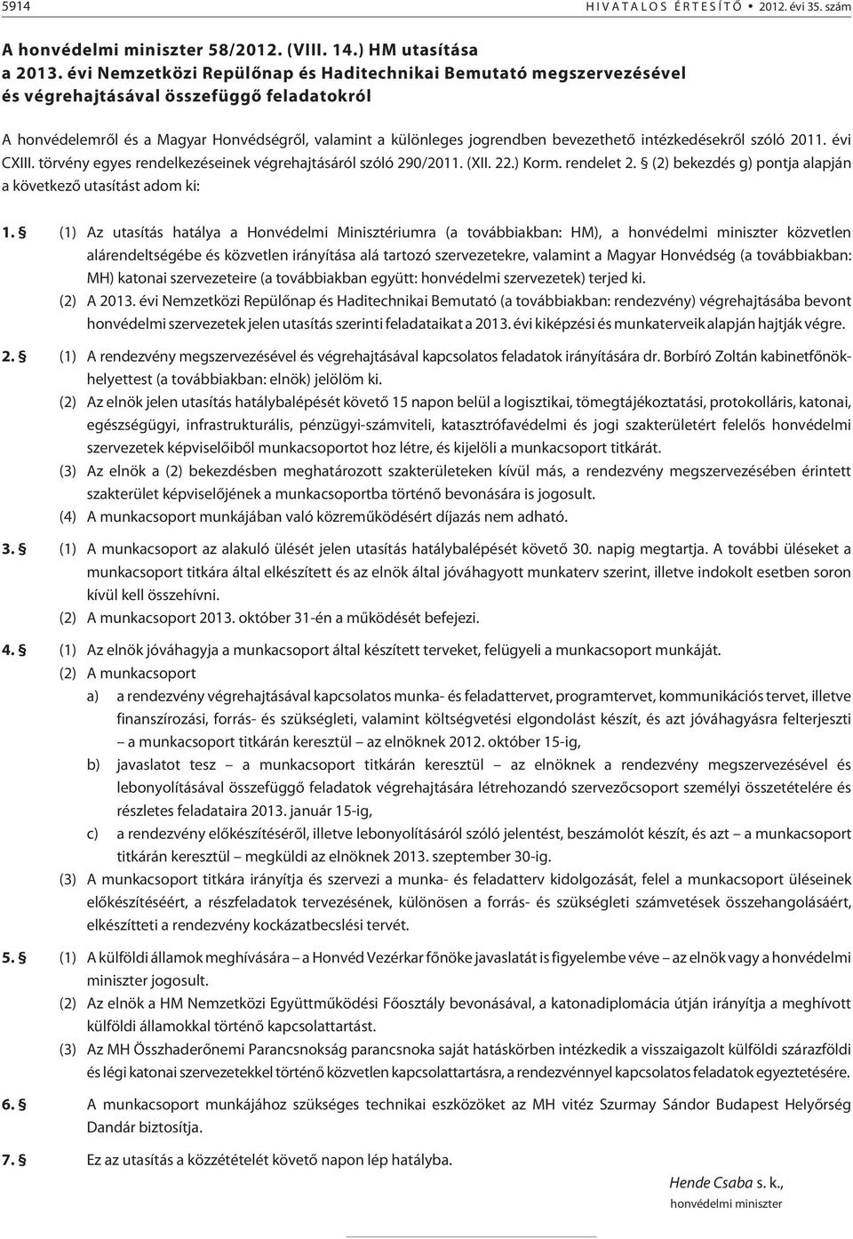 intézkedésekrõl szóló 2011. évi CIII. törvény egyes rendelkezéseinek végrehajtásáról szóló 290/2011. (II. 22.) Korm. rendelet 2. (2) bekezdés g) pontja alapján a következõ utasítást adom ki: 1.