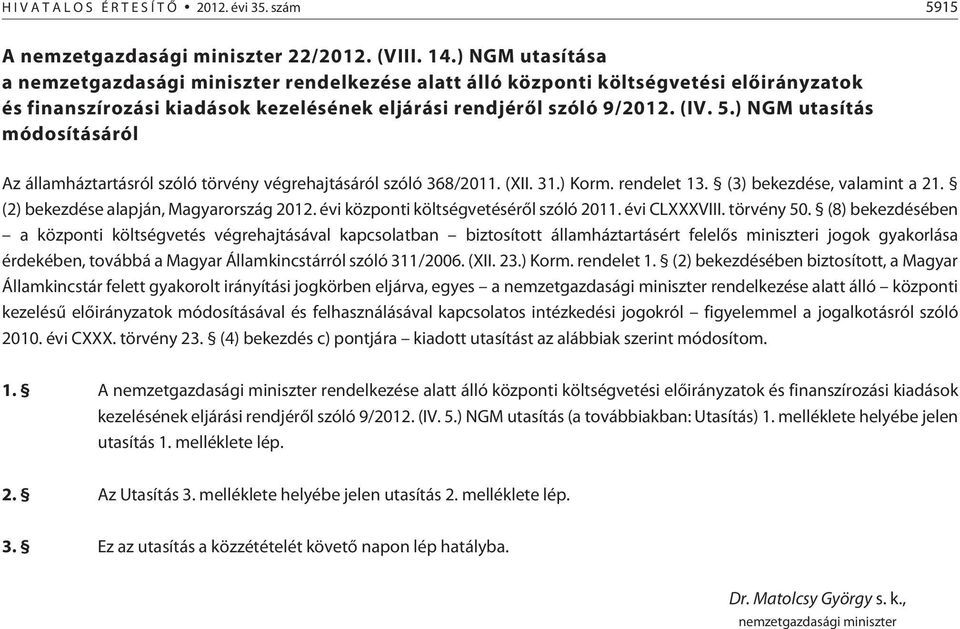 ) NGM utasítás módosításáról Az államháztartásról szóló törvény végrehajtásáról szóló 368/2011. (II. 31.) Korm. rendelet 13. (3) bekezdése, valamint a 21. (2) bekezdése alapján, Magyarország 2012.